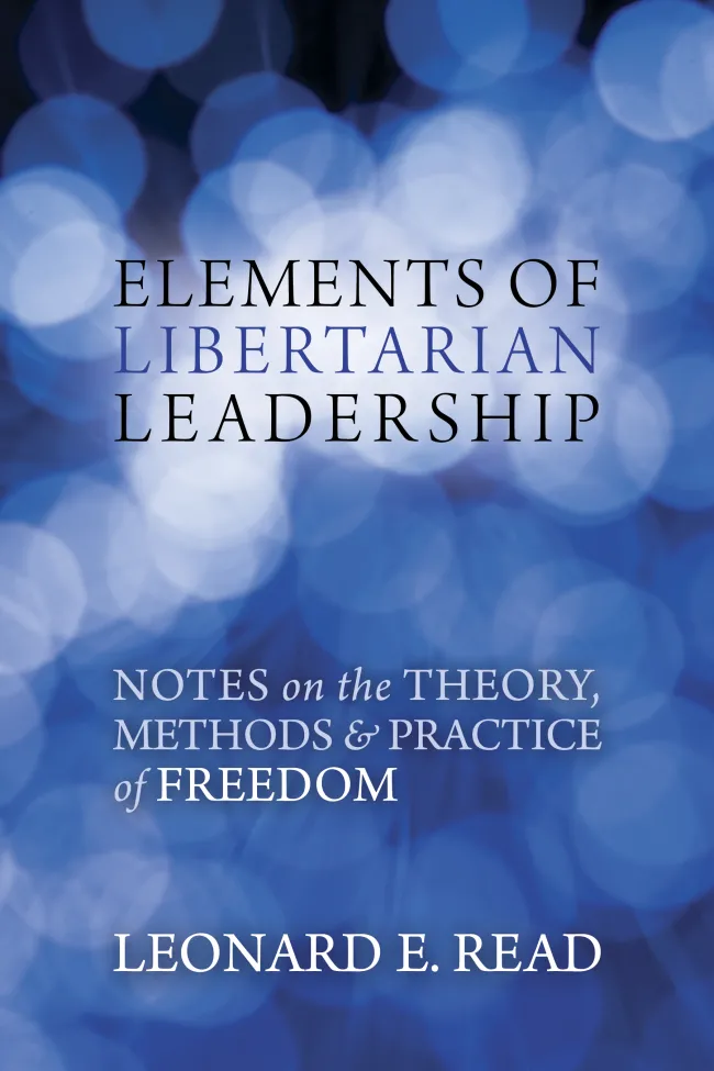 Elements of Libertarian Leadership by Leonard Read